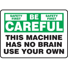 Accuform MEQM912VS Sign, Legend "Safety First BE Careful This Machine HAS NO Brain USE Your OWN", 10" Length x 14" Width x 0.004" Thickness, Adhesive Vinyl, 10" x 14", Green/Black on White