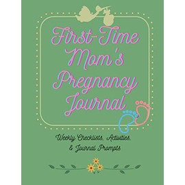 First-Time Mom's Pregnancy Journal: Pregnancy Weekly Checklists, Activities, & Journal Prompts