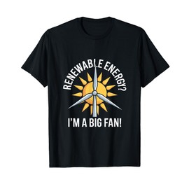 Renewable Energy? I'm A Big Fan! T-Shirt