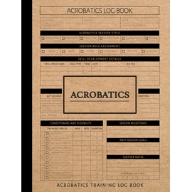 Acrobatics Training Log Book: Master the Movement. Ideal for Flyers, Spotters, Trainers & Performance Artists