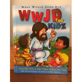 WWJD for Kidz: What Would Jesus Do for Kids - Great Bible Stories to Help Children Walk in Jesus' Steps