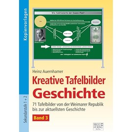 Kreative Tafelbilder Geschichte - Band 3: 71 Tafelbilder von der Weimarer Republik bis zur aktuellsten Geschichte