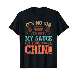 It's No Sin To Get My Sauce On Your Chin T-Shirt