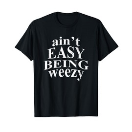 Ain't Easy Being Weezy T-Shirt