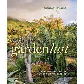 Gardenlust: A Botanical Tour of the Worldâs Best New Gardens