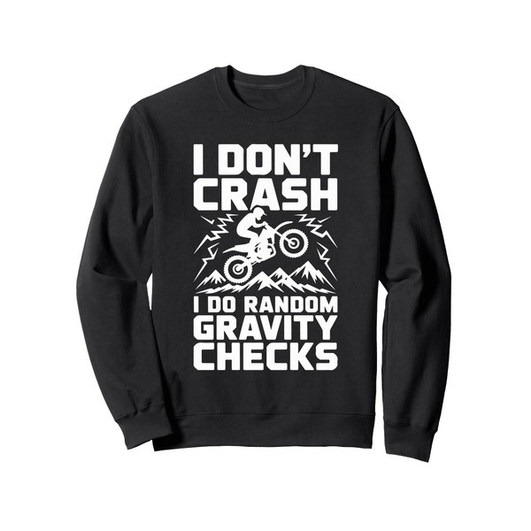 I Don't Crash I Do Random Gravity Checks Motocross Sweatshirt