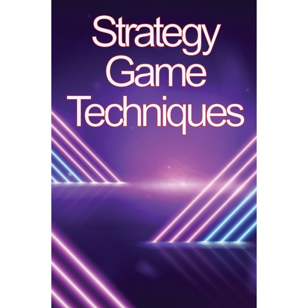 Strategy Game Techniques: In no time, you'll be the best
