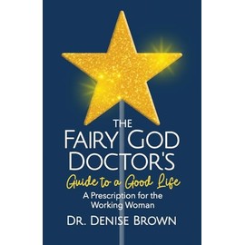 The Fairy God Doctor's Guide to a Good Life: A Prescription for the Working Woman