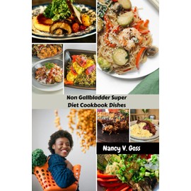 Non Gallbladder Super Diet Cookbook Dishes: Simple Delicious Wholesome Flavourful Recipes To Aid Digestion Reduce Inflammatory After Gallbladder Removal