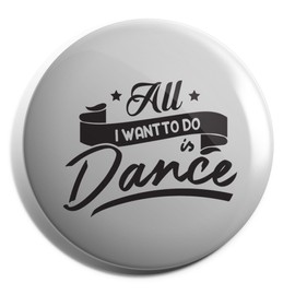 Hippowarehouse All I Want to Do is Dance Badge Pin 38mm