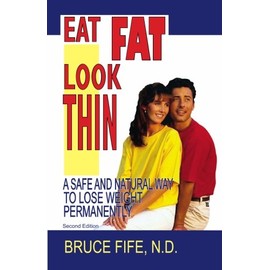 Eat Fat, Look Thin: A Safe and Natural Way to Lose Weight Permanently, Second Edition
