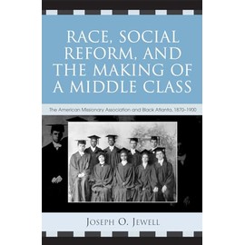 Race, Social Reform, and the Making of a Middle Class: The American Missionary Association And Black Atlanta, 1870-1900