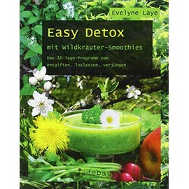Easy Detox mit Wildkräuter-Smoothies: Das 10-Tage-Programm zum entgiften, loslassen, verjüngen