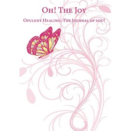 OH! THE JOY: Opulent Healing: The Journal of You