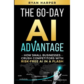 The 60-Day AI Advantage: How Small Businesses Crush Competitors with Risk-Free AI in a Flash