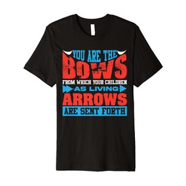 You are The Bows from Which Your Children As Living Arrows Premium T-Shirt