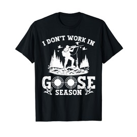 Bird Hunting Season Goose Hunting Equipment Geese Hunter T-Shirt