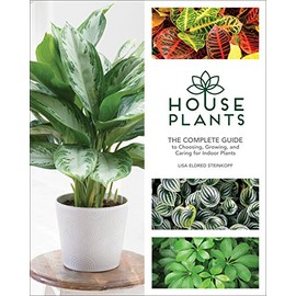 Houseplants: The Complete Guide to Choosing, Growing, and Caring for Indoor Plants