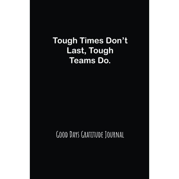 Tough Times Don’t Last, Tough Teams Do: Good Days Start