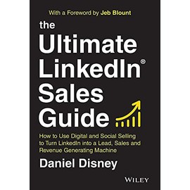 The Ultimate LinkedIn Sales Guide: How to Use Digital and Social Selling to Turn LinkedIn into a Lead, Sales and Revenue Generating Machine