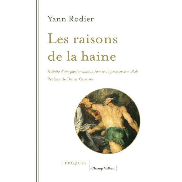 Les raisons de la haine - Histoire d'une passion dans la Fra: Histoire d'une passion dans la France du premier XVIIe siècle (1610-1659)