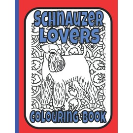 Schnauzer Lovers Colouring Book: schnauzer colouring book featuring miniature, standard & giants; gift for schnauzer lovers