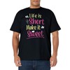 Life is Short Make it Sweet T-Shirt