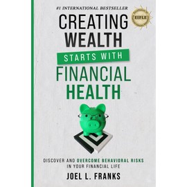 Creating Wealth Starts With Financial Health: Discover and Overcome Behavioral Risks in Your Financial Life