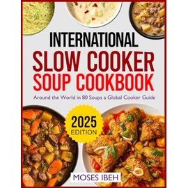 INTERNATIONAL SLOW COOKER SOUP COOKBOOK: A round The World in 80 Soups a Global Cooker Guide