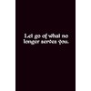 Let Go Of What No Longer Serves You. - Journals