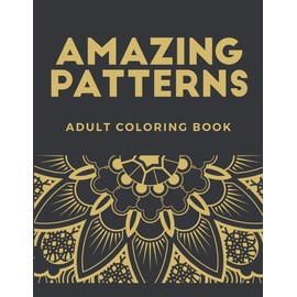 Adult Coloring Book Amazing Patterns: Therapeutic Designs to Color for Relaxation & Stress Relief, Calming Coloring Sheets