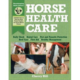 Horse Health Care: A Step-By-Step Photographic Guide to Mastering Over 100 Horsekeeping Skills (Horsekeeping Skills Library)