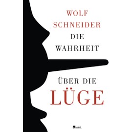 Die Wahrheit über die Lüge: Warum wir den Irrtum brauchen und die Lüge lieben