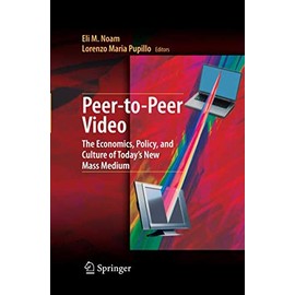 Peer-to-Peer Video: The Economics, Policy, and Culture of Today's New Mass Medium