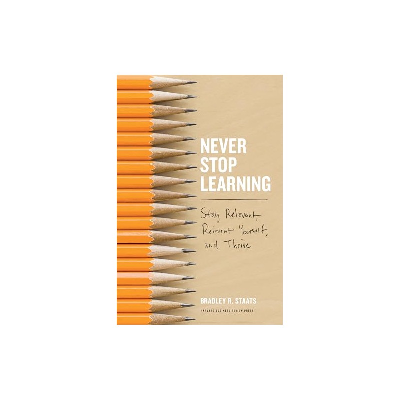 Never Stop Learning: Stay Relevant, Reinvent Yourself, and Thrive