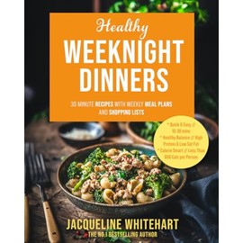 Healthy Weeknight Dinners: 30 Minute Recipes with Weekly Meal Plans and Shopping Lists