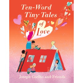 Ten-Word Tiny Tales of Love: From the former Children’s Laureate comes a compendium of spectacularly illustrated tales all about love