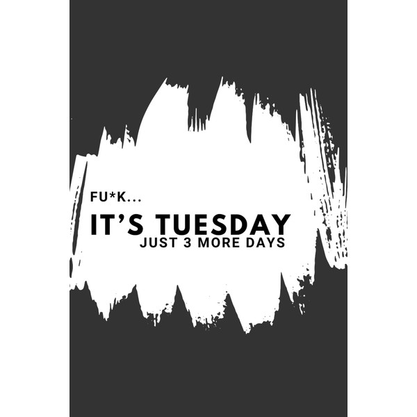 Fu*k It's Tuesday Just 3 more days - basic lined
