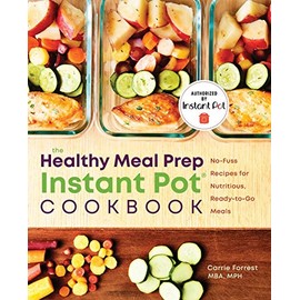 The Healthy Meal Prep Instant PotÂ® Cookbook: No-Fuss Recipes for Nutritious, Ready-to-Go Meals