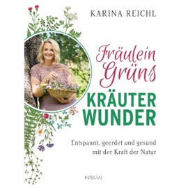 Fräulein Grüns Kräuterwunder: Entspannt, geerdet und gesund mit der Kraft der Natur