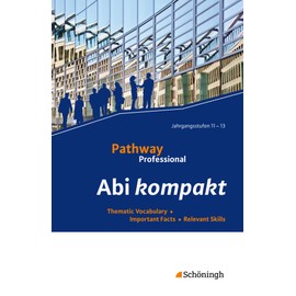 Pathway Professional: Abi kompakt Thematic Vocabulary - Important Facts - Relevant Skills (Pathway Professional: Arbeitsbuch Englisch für das ... (Einführungs- und Qualifikationsphase))