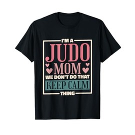 I'm A Judo Mom We Don't Do That Keep Calm Thing T-Shirt