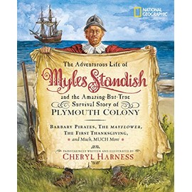 The Adventurous Life of Myles Standish and the Amazing-but-True Survival Story of Plymouth Colony: Barbary Pirates, the Mayflower, the First ... Much, Much More (Cheryl Harness Histories)