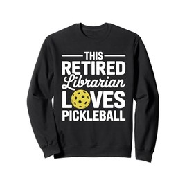 This Retired Librarian Loves Pickleball Sports Sweatshirt