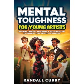 Mental Toughness for Young Artists: Building Creative Processes to Unleash Your Potential (Growth Mindset Books for Young Readers)