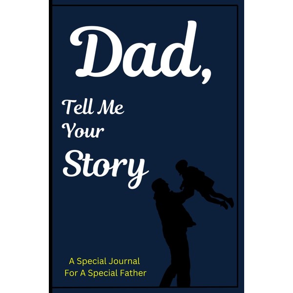 Fathers Day Gift: Dad, Tell Me Your Story: A Journal/Notebook