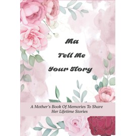 Ma Tell Me Your Story: A Mother’s Book of Memories to Share Her Lifetime Stories - It’s A Fill in And Give Back Guided Story Journal