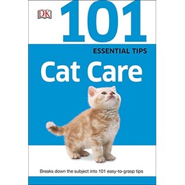 101 Essential Tips: Cat Care: Breaks Down the Subject into 101 Easy-to-Grasp Tips
