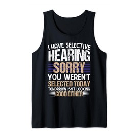I Have Selective Hearing You Weren't Selected funny derisive Tank Top