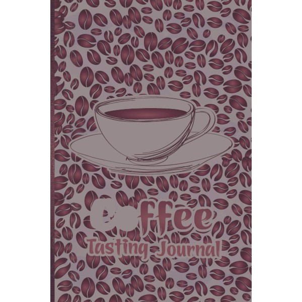 Coffee Tasting Journal: Coffee Tasting Gifts, a Logbook for Evaluating